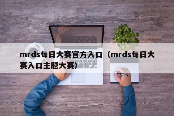 mrds每日大赛官方入口(mrds每日大赛入口主题大赛)