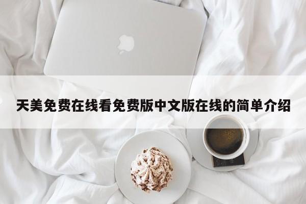天美免费在线看免费版中文版在线的简单介绍
