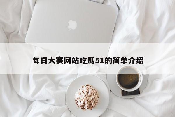 每日大赛网站吃瓜51的简单介绍