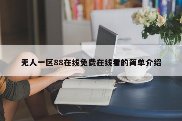 无人一区88在线免费在线看的简单介绍
