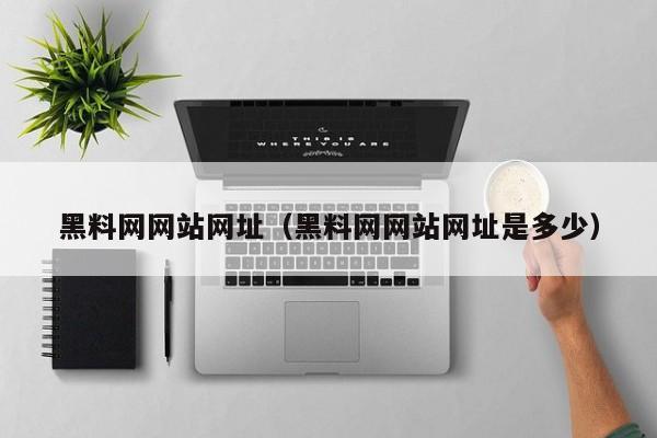 黑料网网站网址(黑料网网站网址是多少)